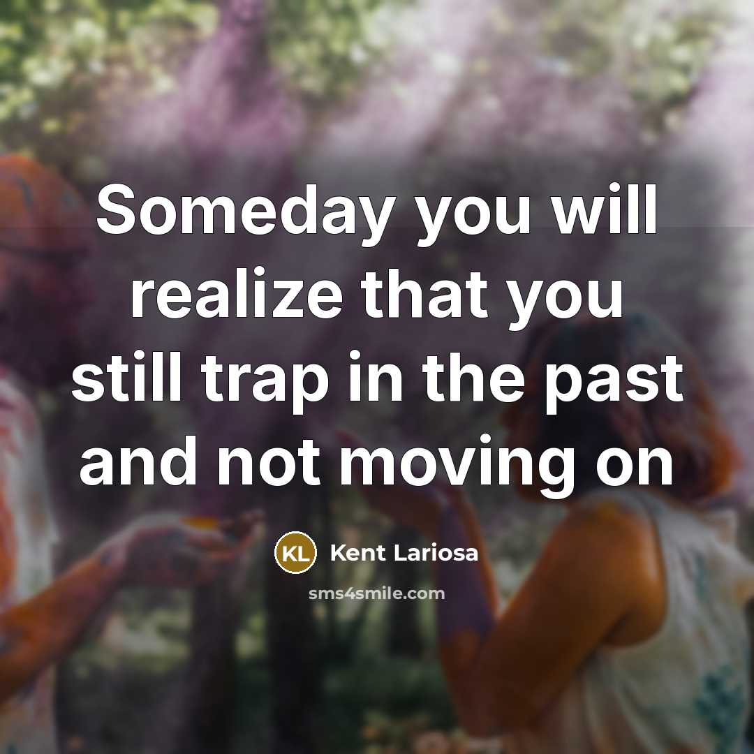 “Someday you will realize that you still trap in the…” quote by Kent Lariosa