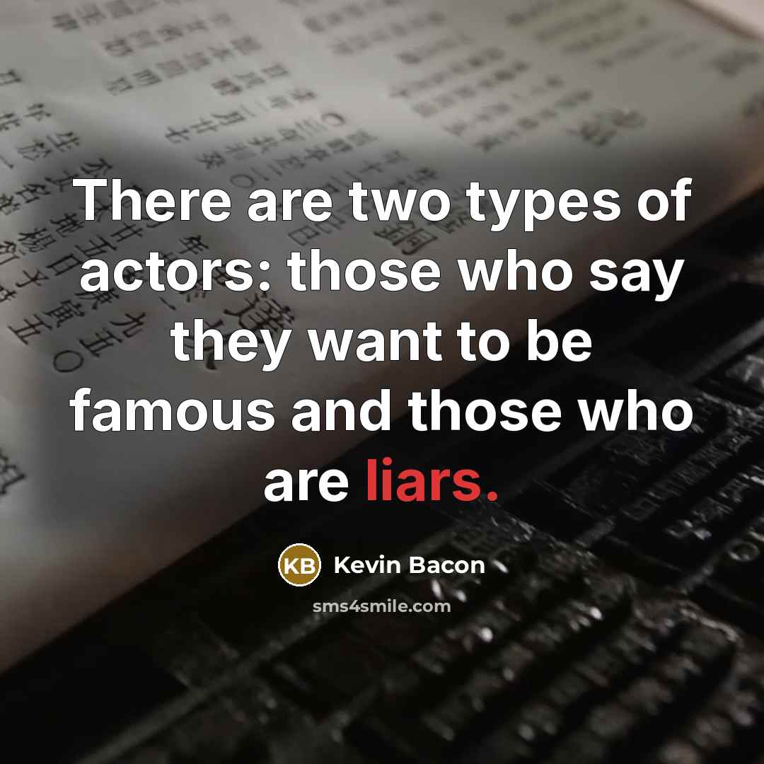 “There are two types of actors: those who say they…” quote by Kevin Bacon