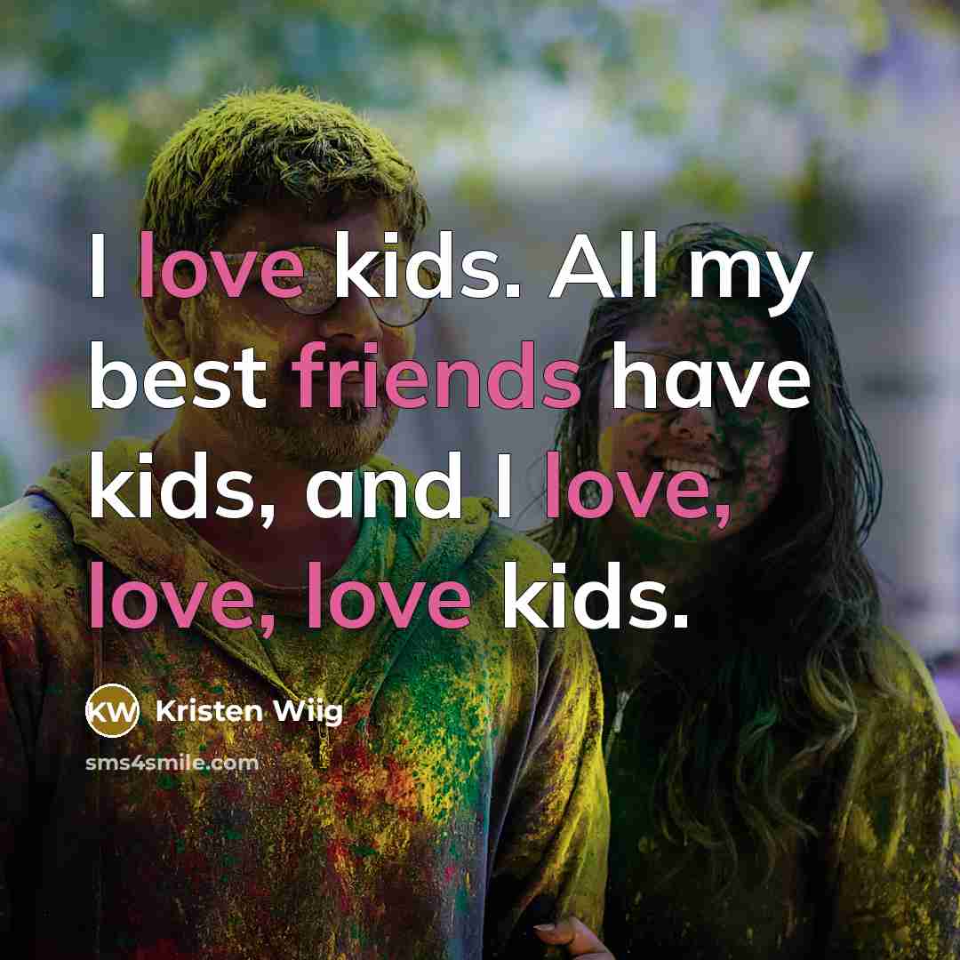 “I love kids. All my best friends have kids, and…” quote by Kristen Wiig