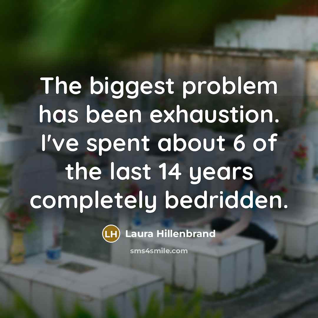 “The biggest problem has been exhaustion. I've spent about 6…” quote by Laura Hillenbrand
