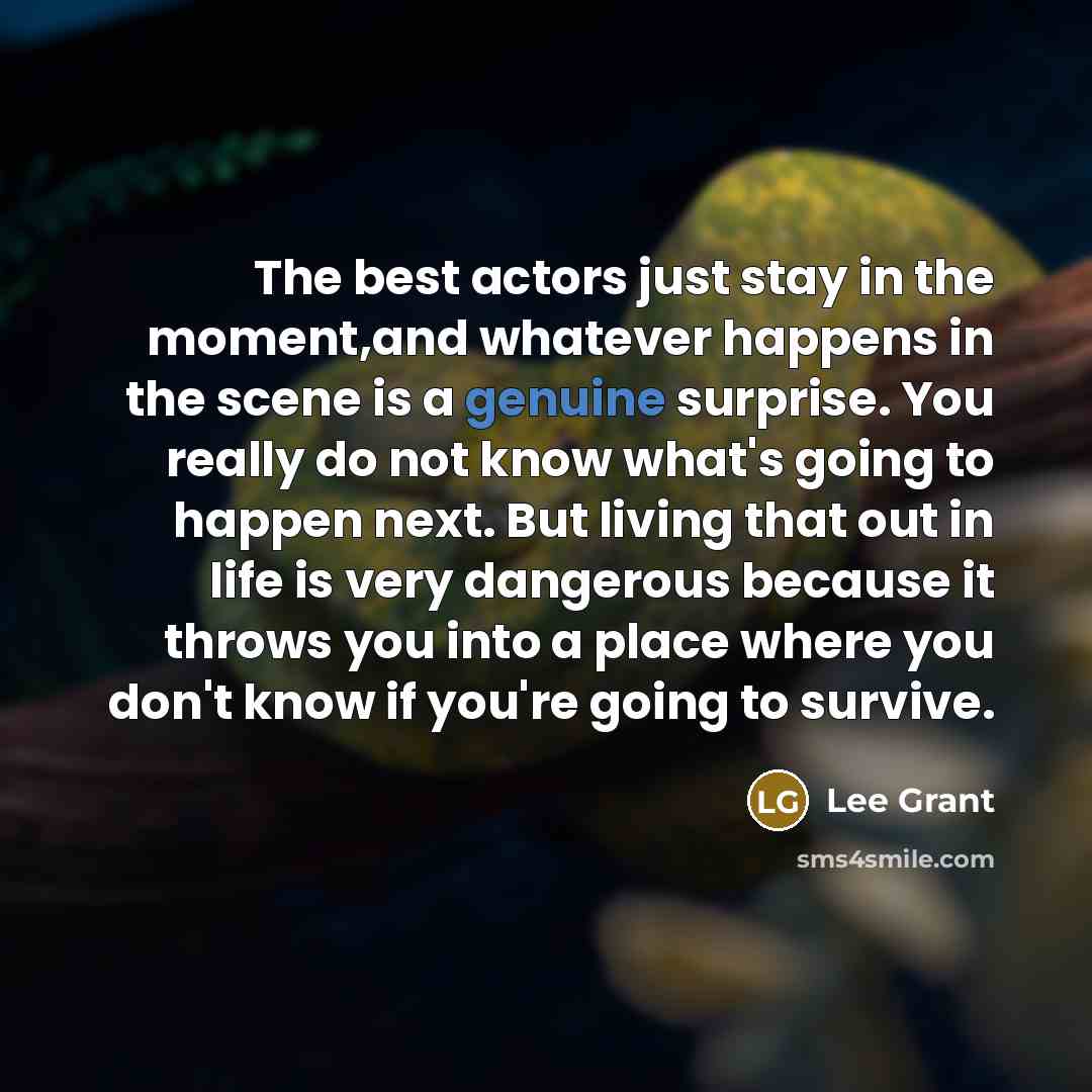 “The best actors just stay in the moment,and whatever happens…” quote by Lee Grant