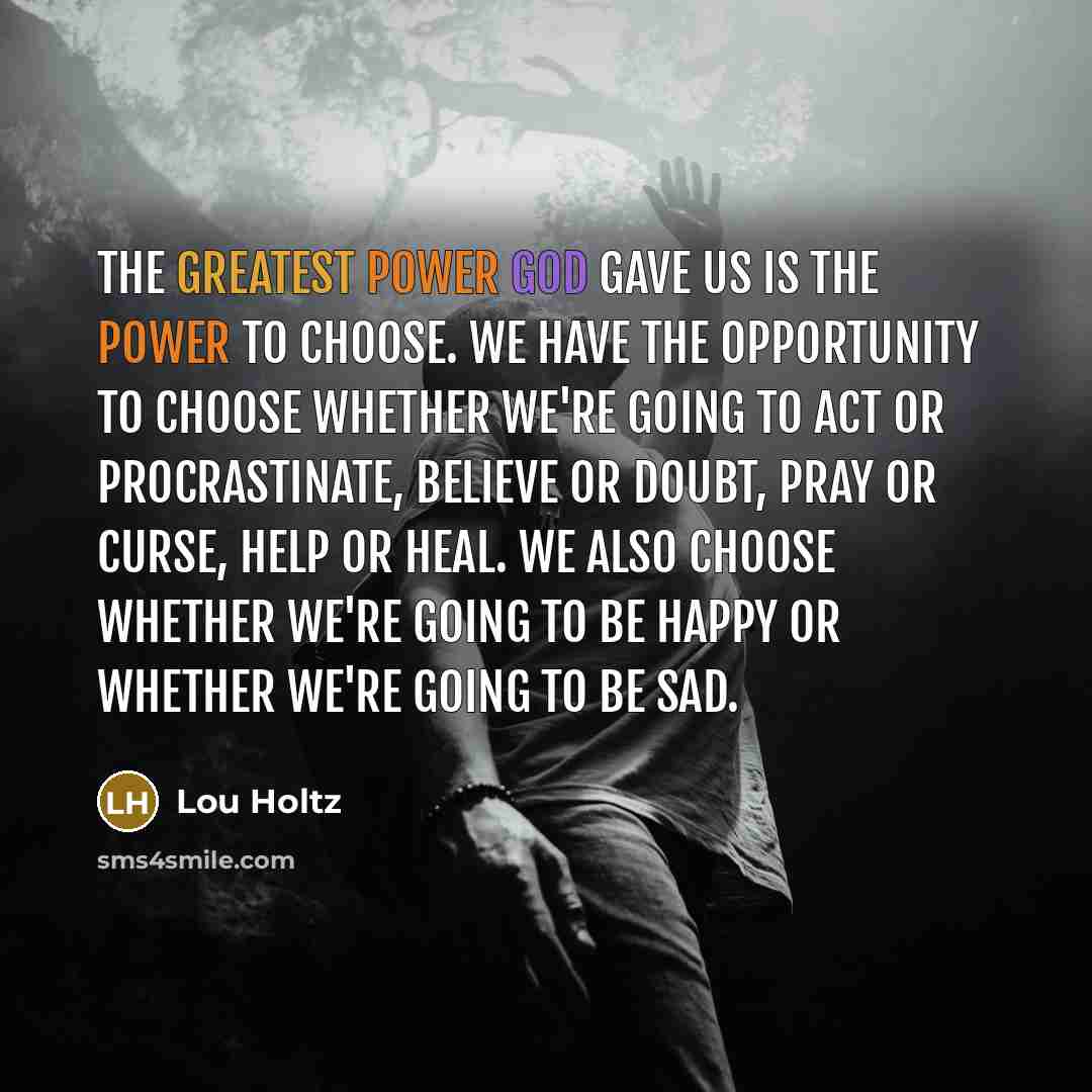 “The greatest power God gave us is the power to…” quote by Lou Holtz