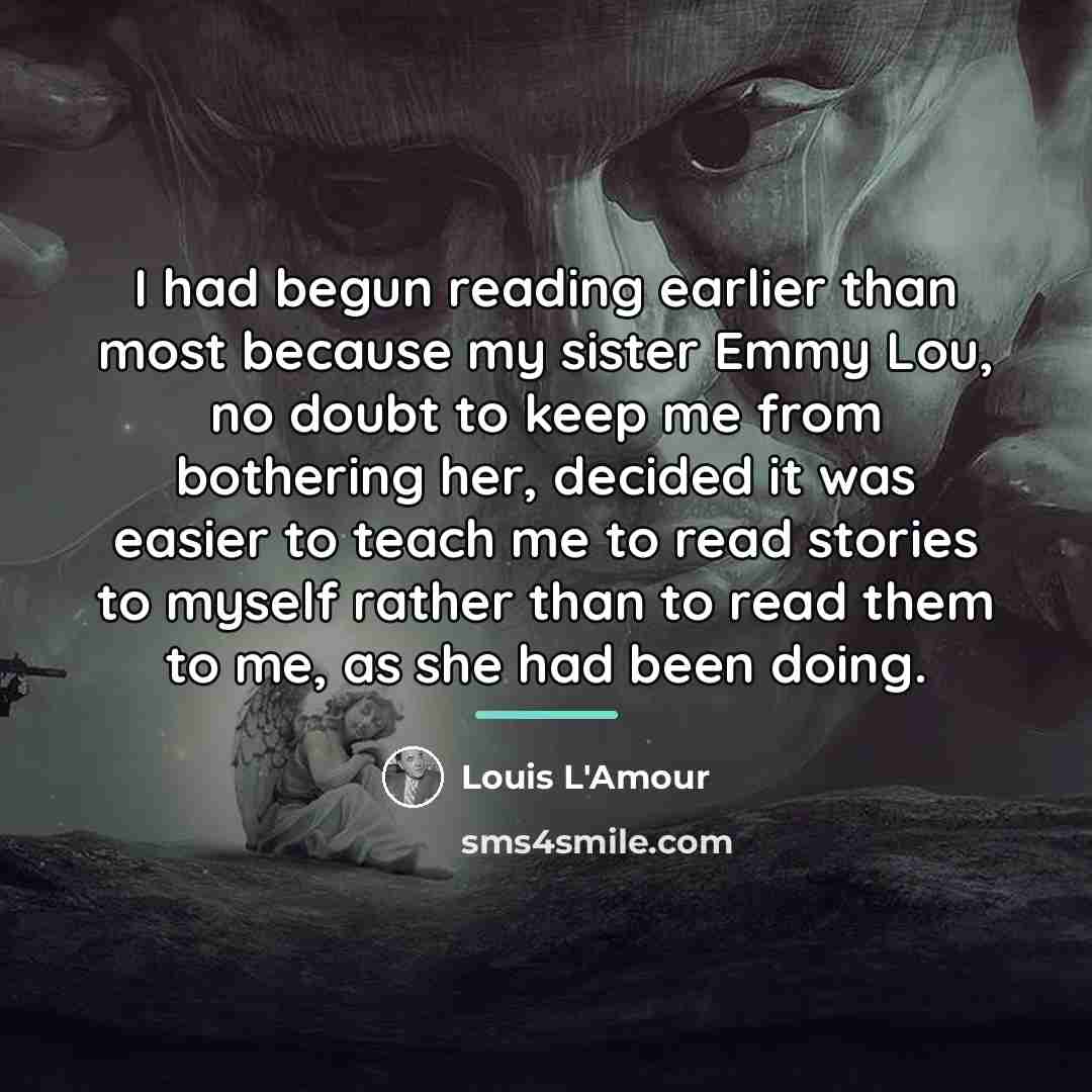 “I had begun reading earlier than most because my sister…” quote by Louis L'Amour