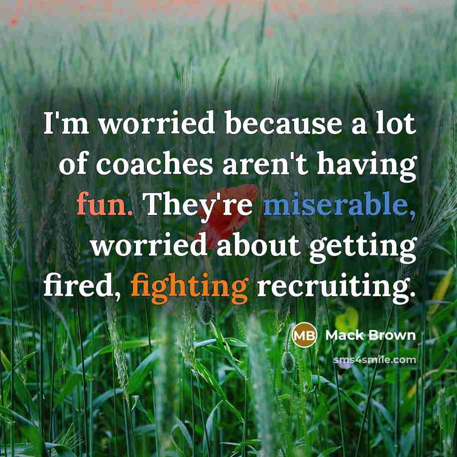 “I'm worried because a lot of coaches aren't having fun.…” quote by Mack Brown