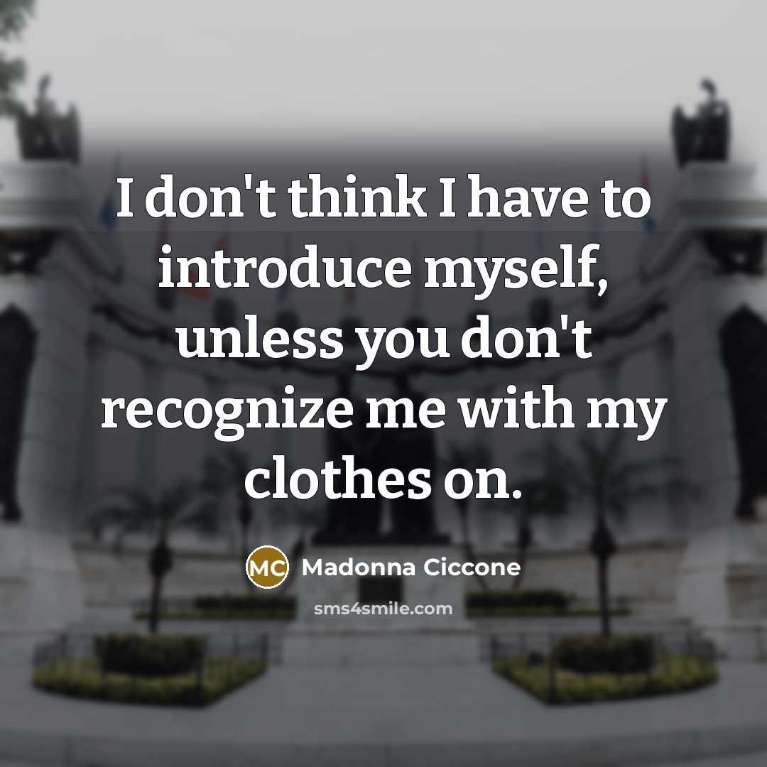 “I don't think I have to introduce myself, unless you…” quote by Madonna Ciccone