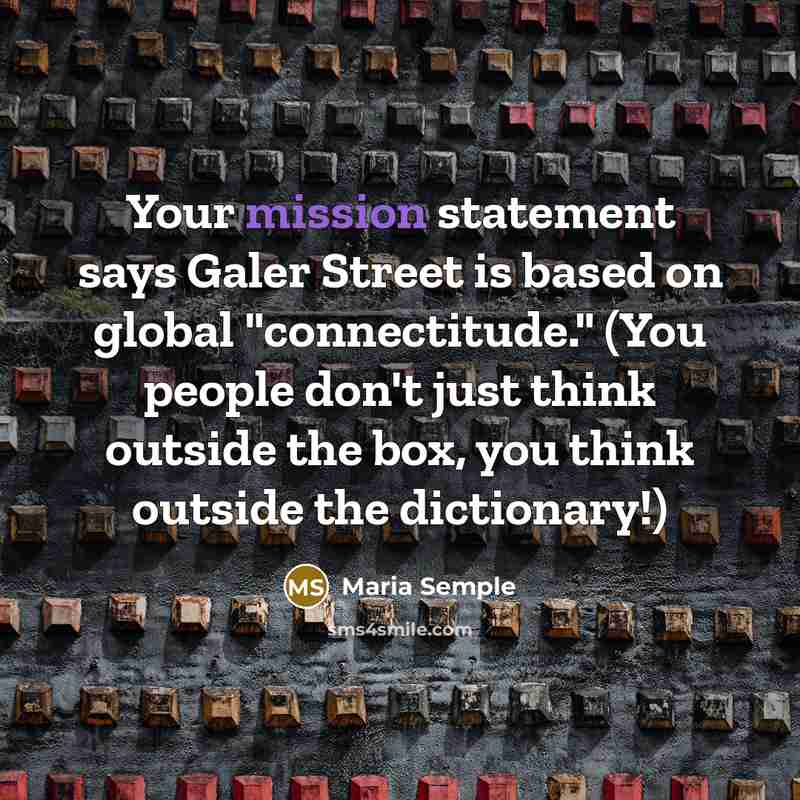 “Your mission statement says Galer Street is based on global…” quote by Maria Semple