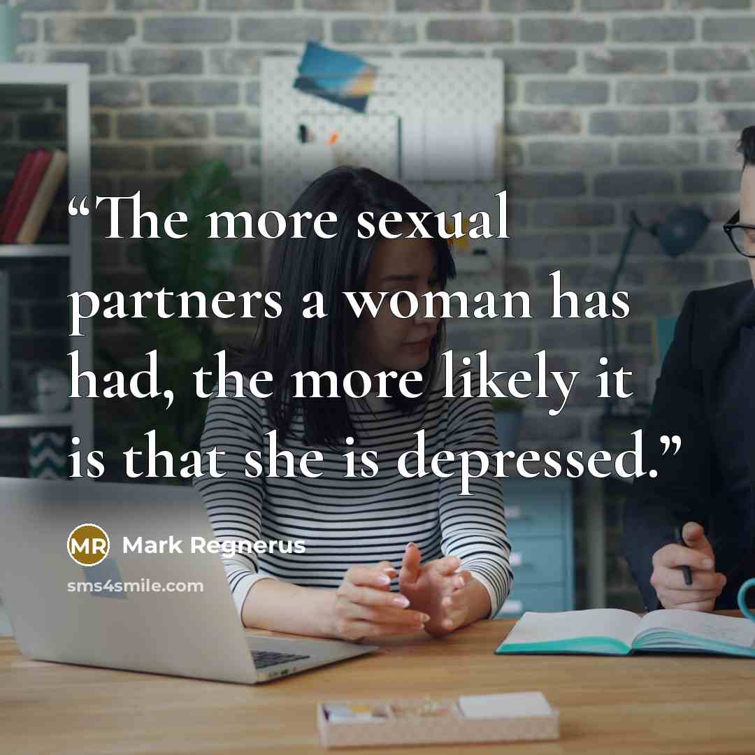 “The more sexual partners a woman has had, the more likely it is that she is depressed.” quote by Mark Regnerus