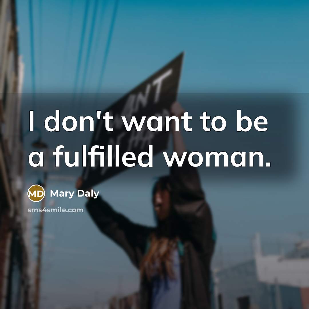 “I don't want to be a fulfilled woman.…” quote by Mary Daly