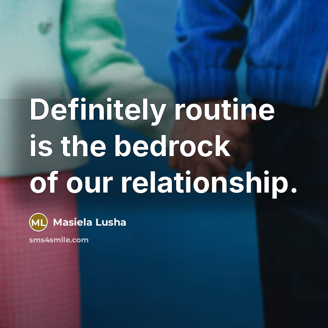 “Definitely routine is the bedrock of our relationship.…” quote by Masiela Lusha