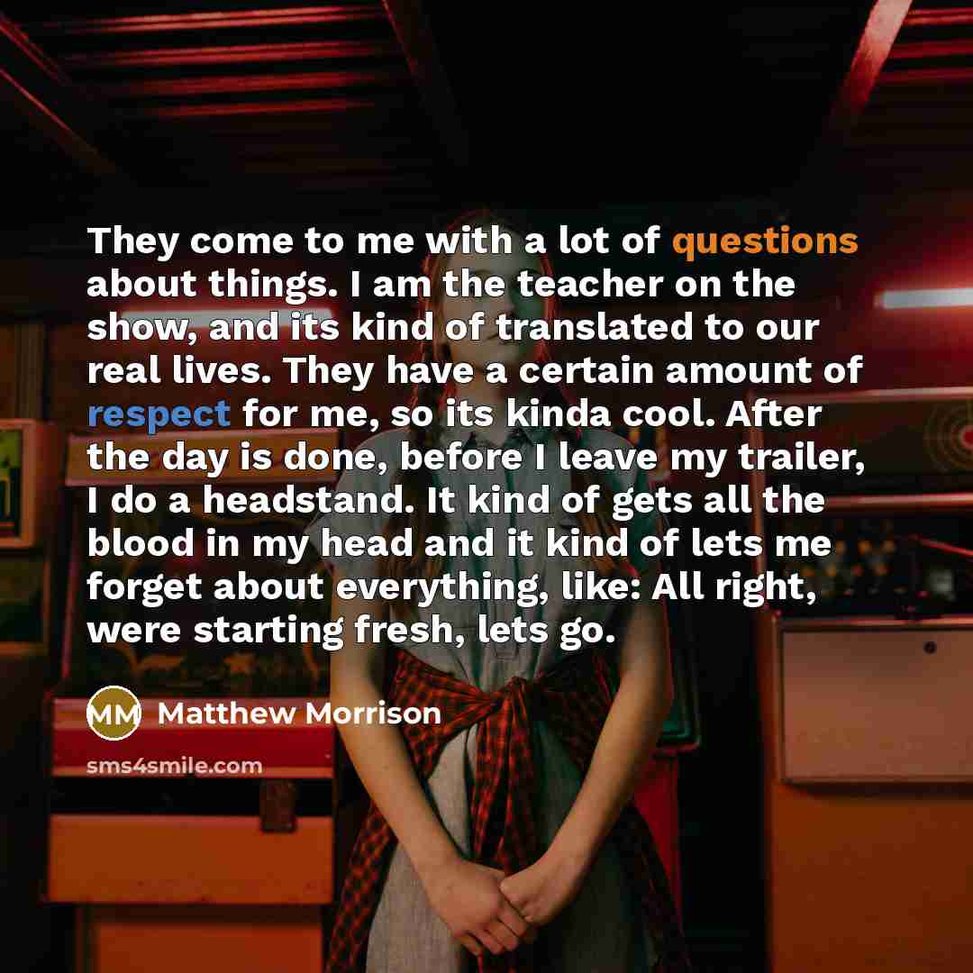 “They come to me with a lot of questions about…” quote by Matthew Morrison
