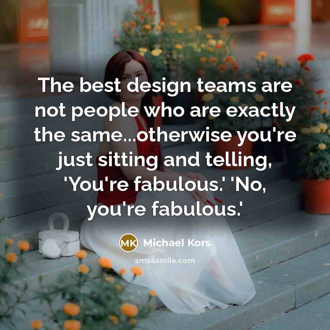 “The best design teams are not people who are exactly…” quote by Michael Kors