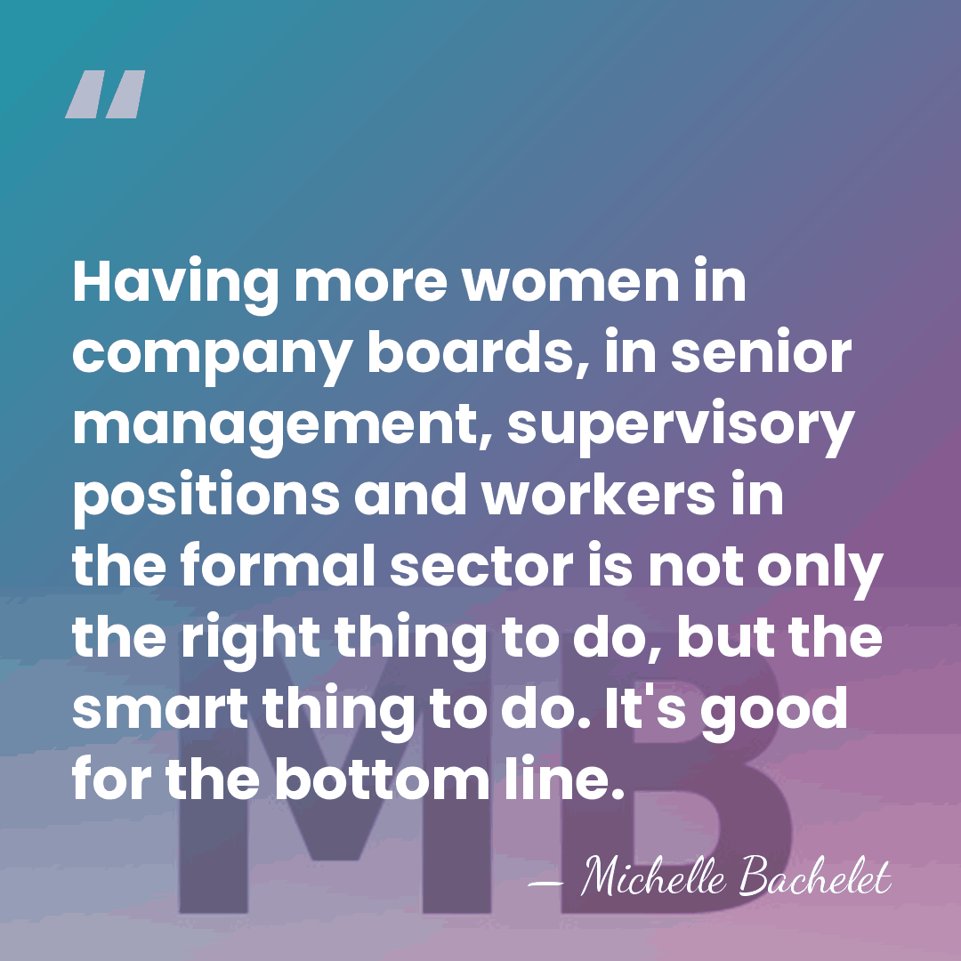 Having more women in company boards, in senior management, supervisory positions and&hellip; - Michelle Bachelet
