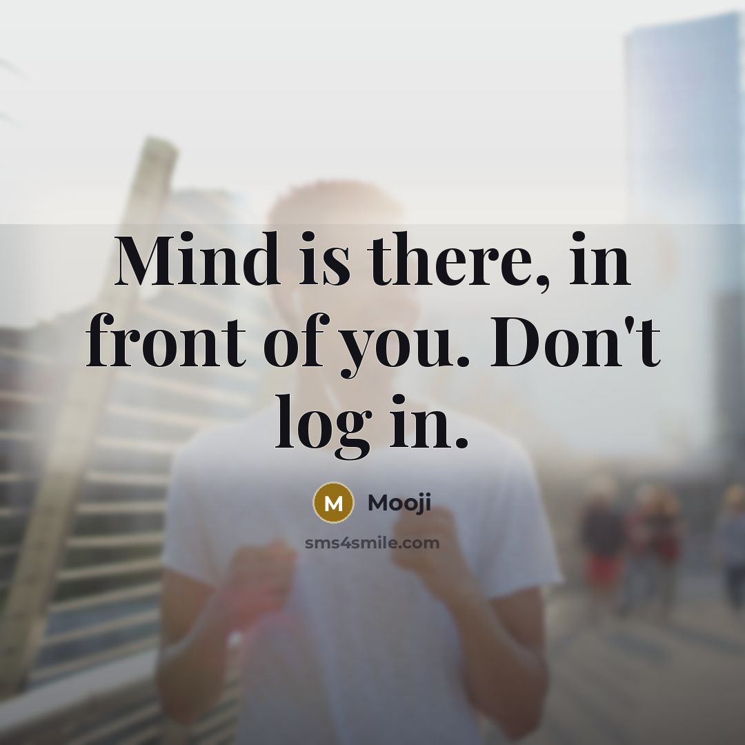 “Mind is there, in front of you. Don't log in.…” quote by Mooji