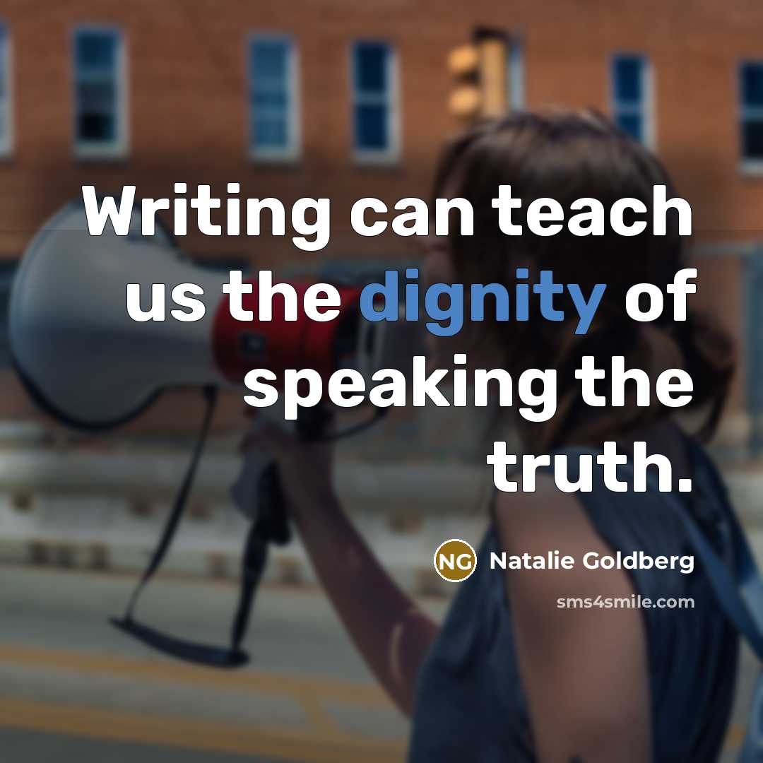 “Writing can teach us the dignity of speaking the truth.…” quote by Natalie Goldberg