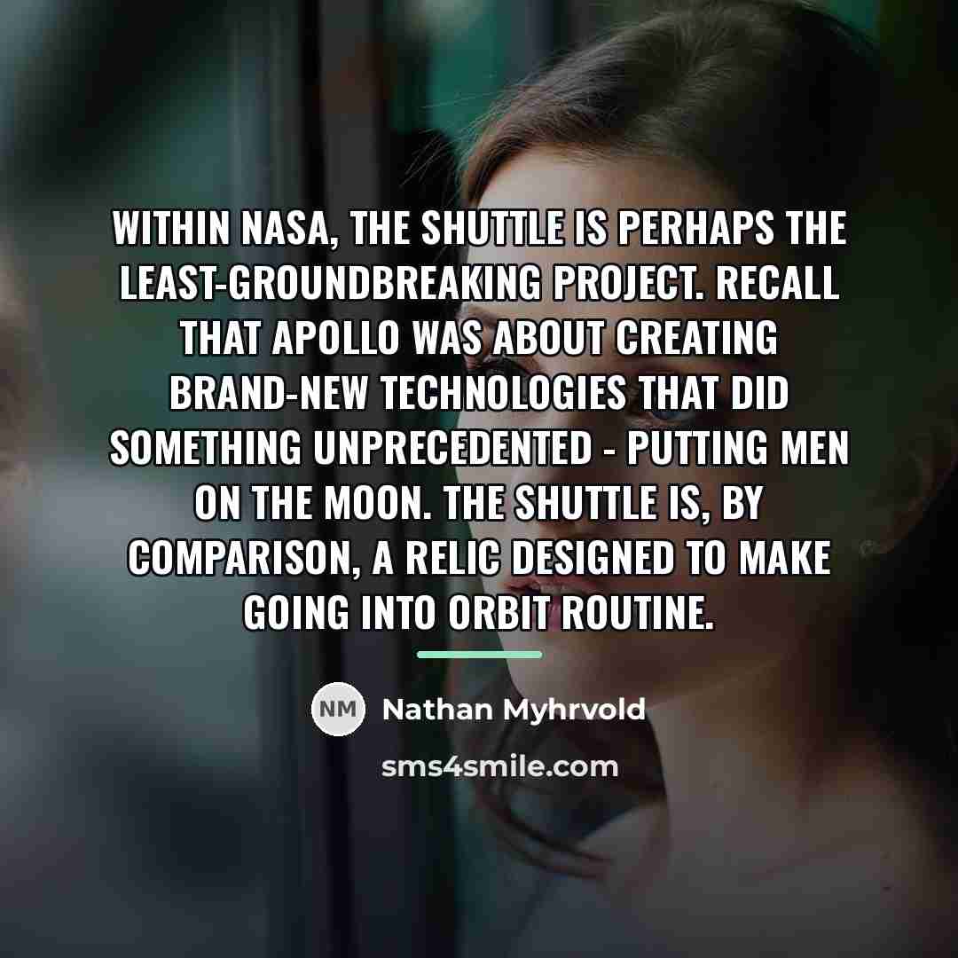 “Within NASA, the shuttle is perhaps the least-groundbreaking project. Recall…” quote by Nathan Myhrvold