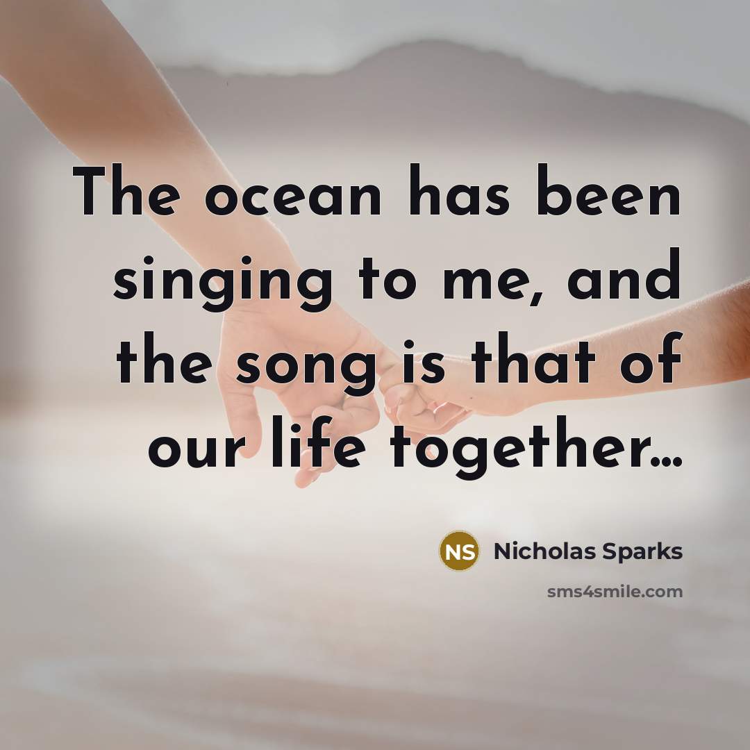 “The ocean has been singing to me, and the song…” quote by Nicholas Sparks