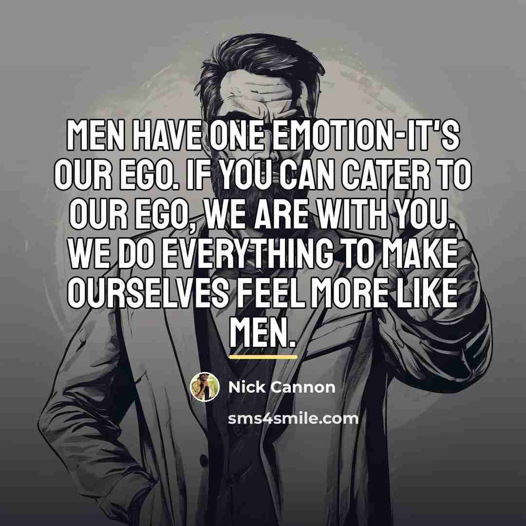 “Men have one emotion-it's our ego. If you can cater…” quote by Nick Cannon