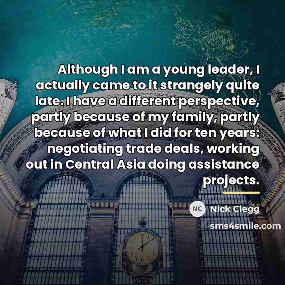“Although I am a young leader, I actually came to…” quote by Nick Clegg
