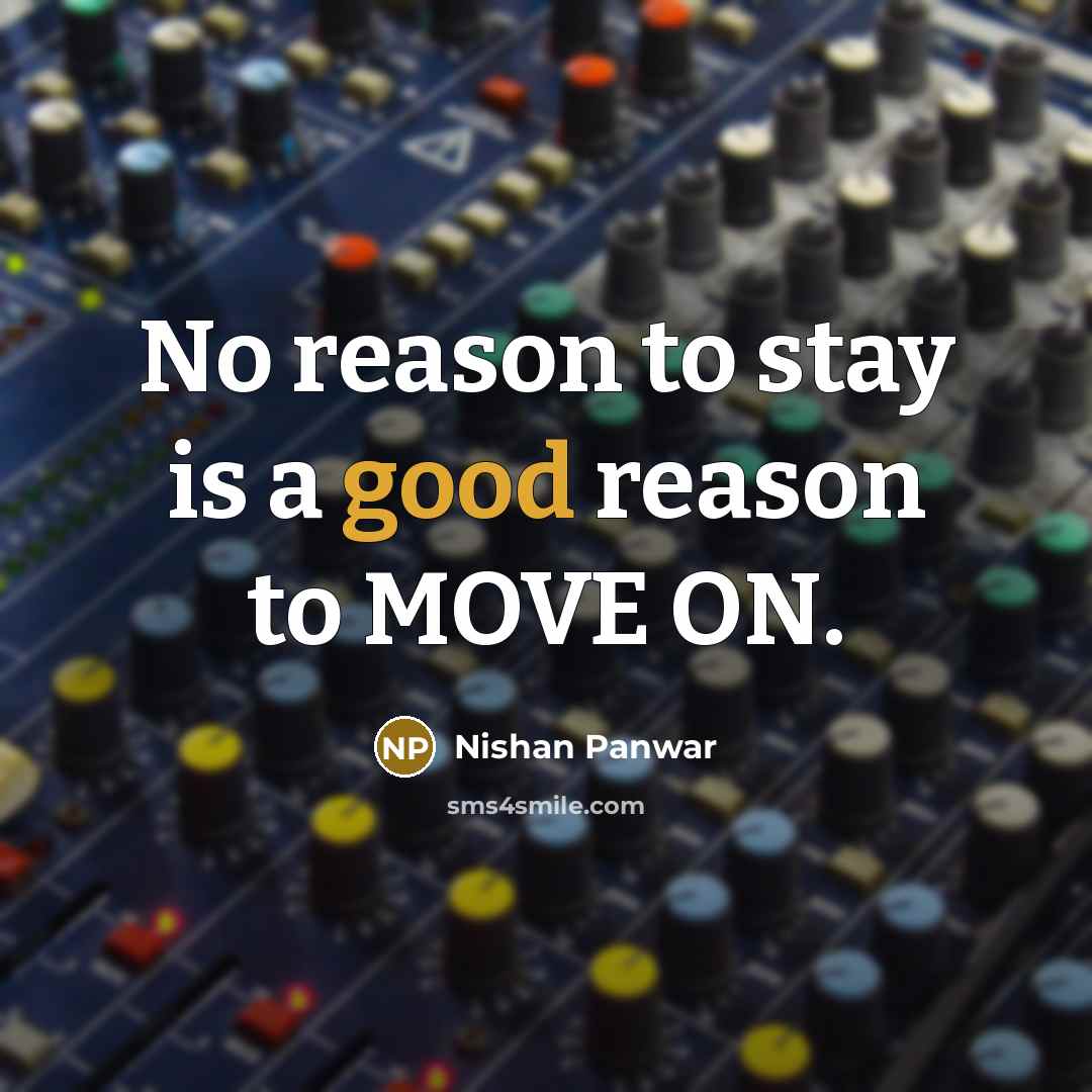 “No reason to stay is a good reason to MOVE…” quote by Nishan Panwar