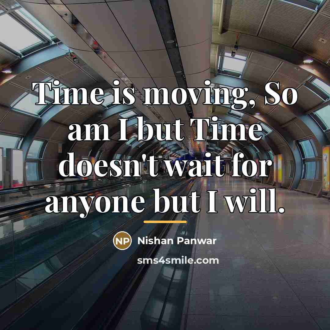 “Time is moving, So am I but Time doesn't wait…” quote by Nishan Panwar