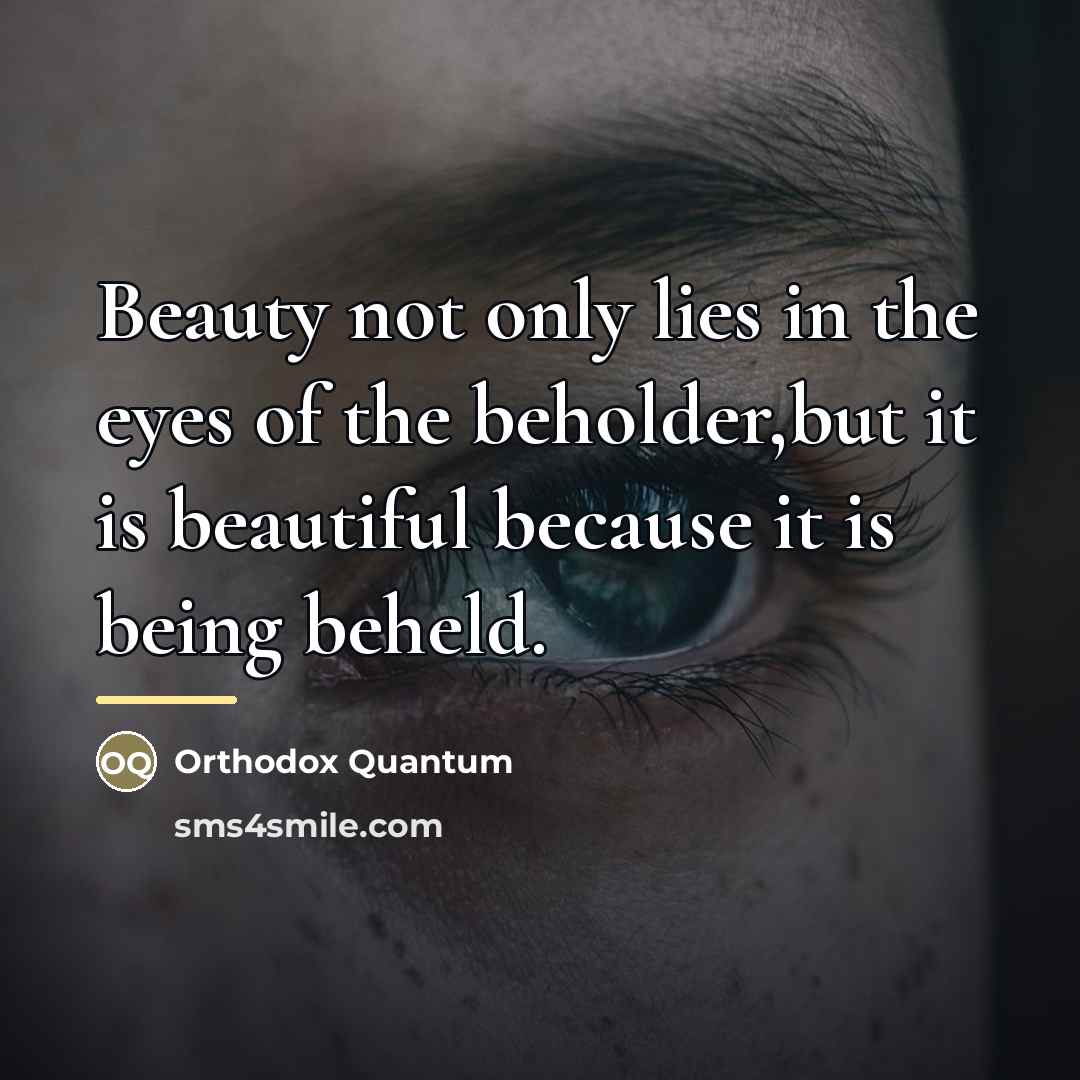 “Beauty not only lies in the eyes of the beholder,but…” quote by Orthodox Quantum