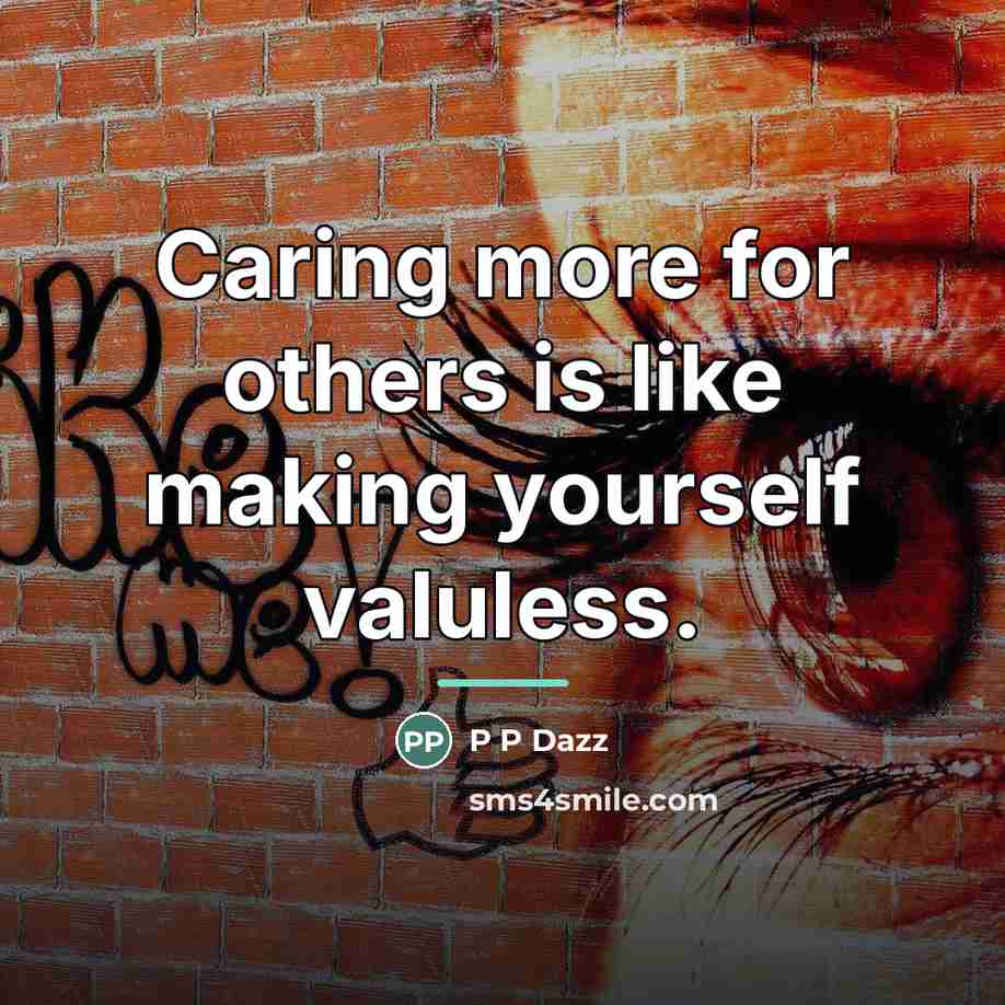 “Caring more for others is like making yourself valuless.…” quote by P P Dazz