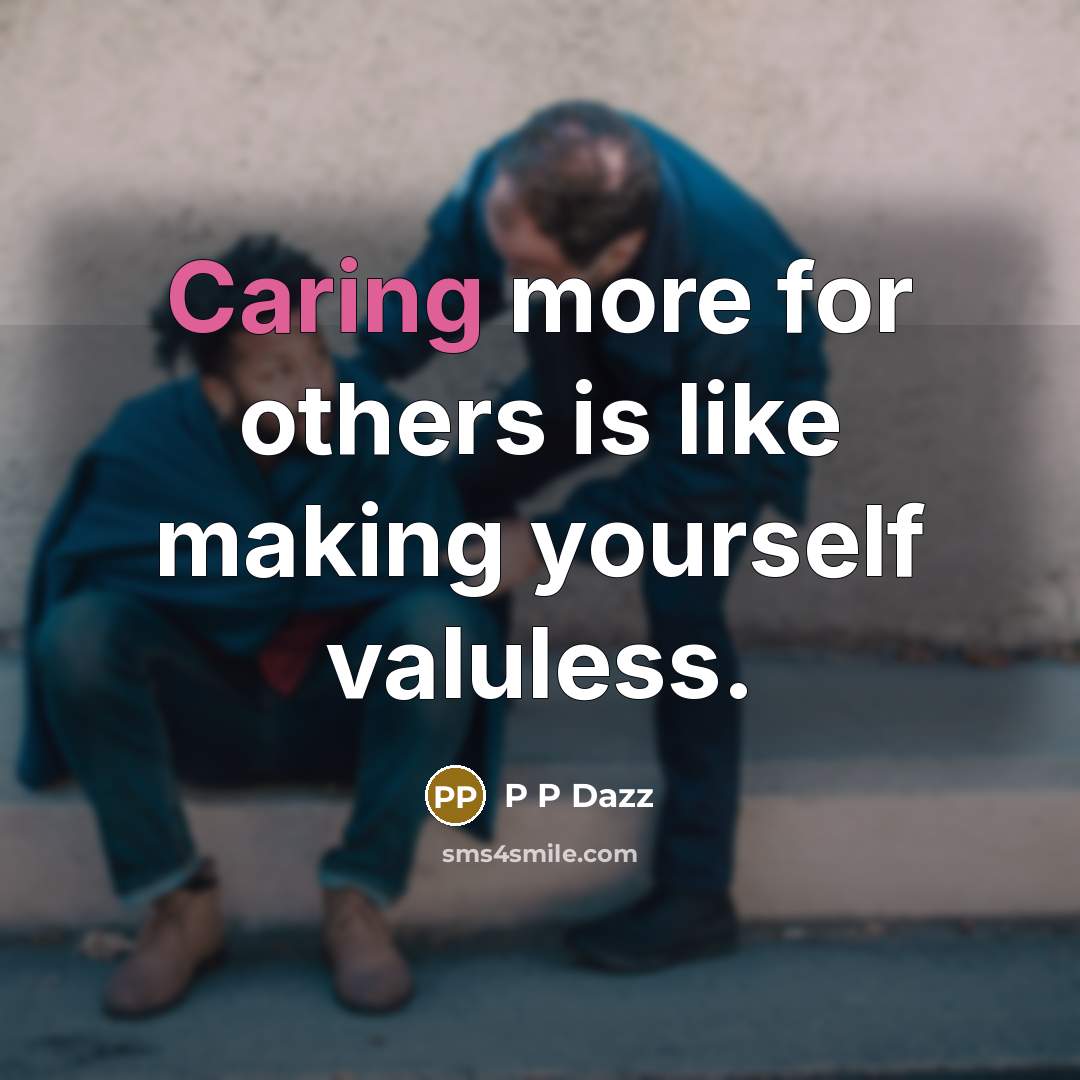 “Caring more for others is like making yourself valuless.” quote by P P Dazz