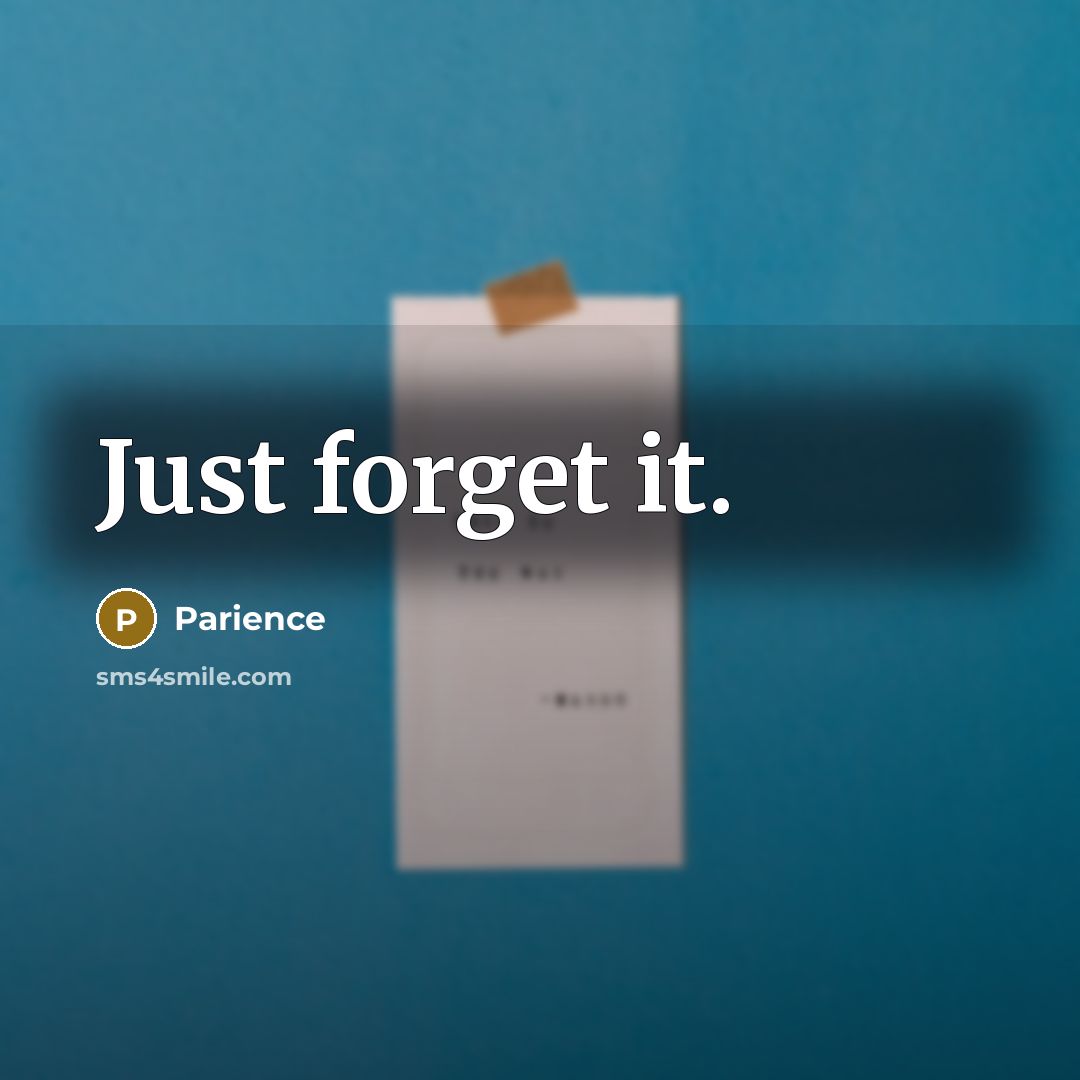 “Just forget it.” quote by Parience