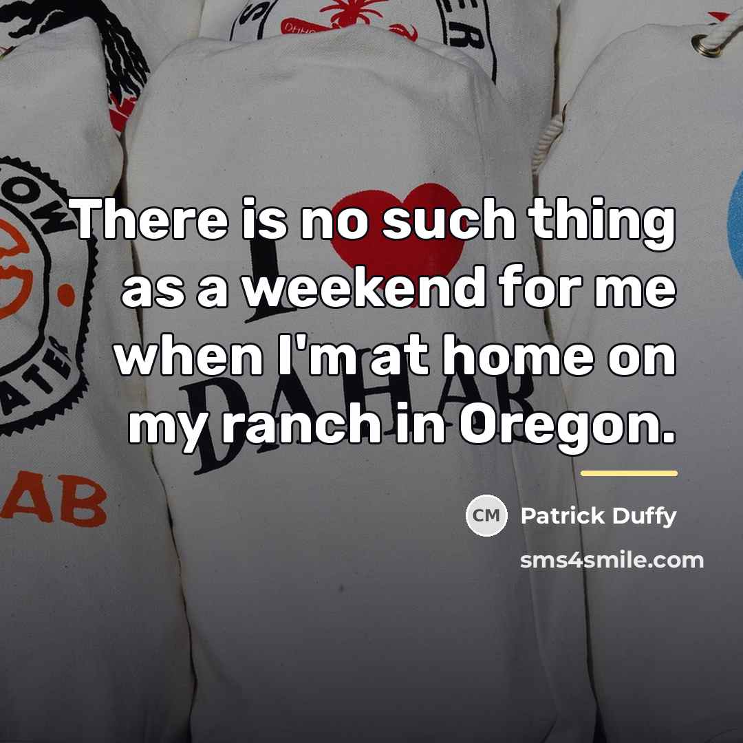 “There is no such thing as a weekend for me…” quote by Patrick Duffy