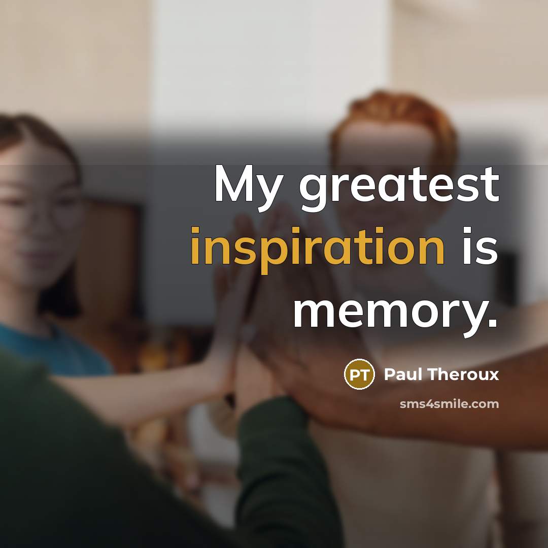 “My greatest inspiration is memory.…” quote by Paul Theroux