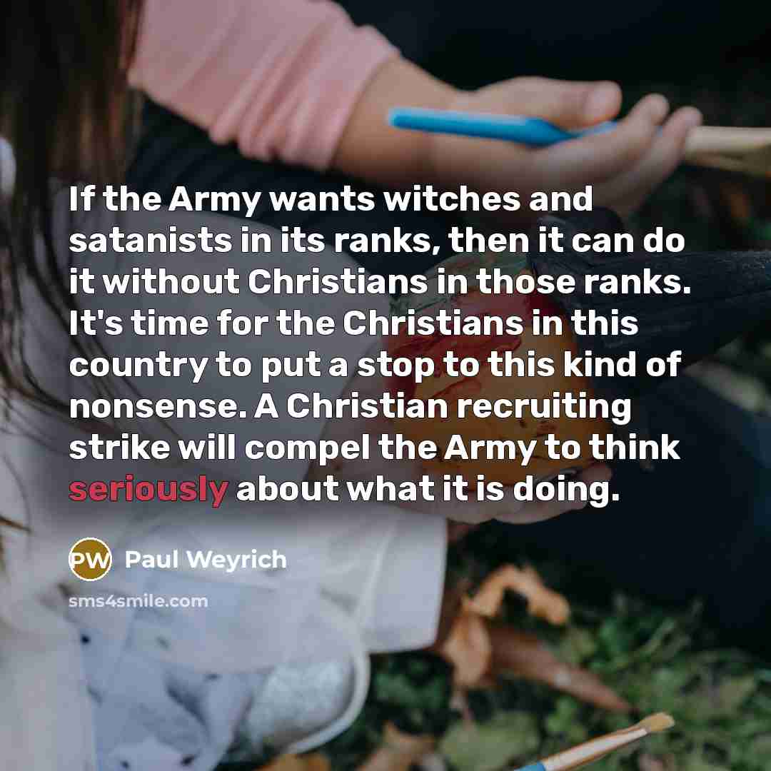 “If the Army wants witches and satanists in its ranks,…” quote by Paul Weyrich