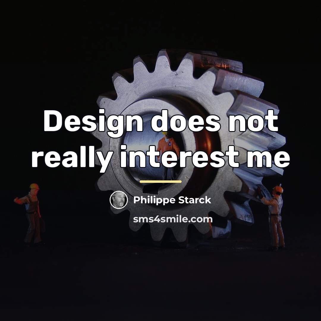 “Design does not really interest me…” quote by Philippe Starck