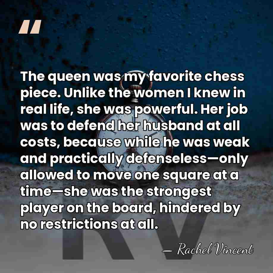 The queen was my favorite chess piece. Unlike the women I knew&hellip; - Rachel Vincent