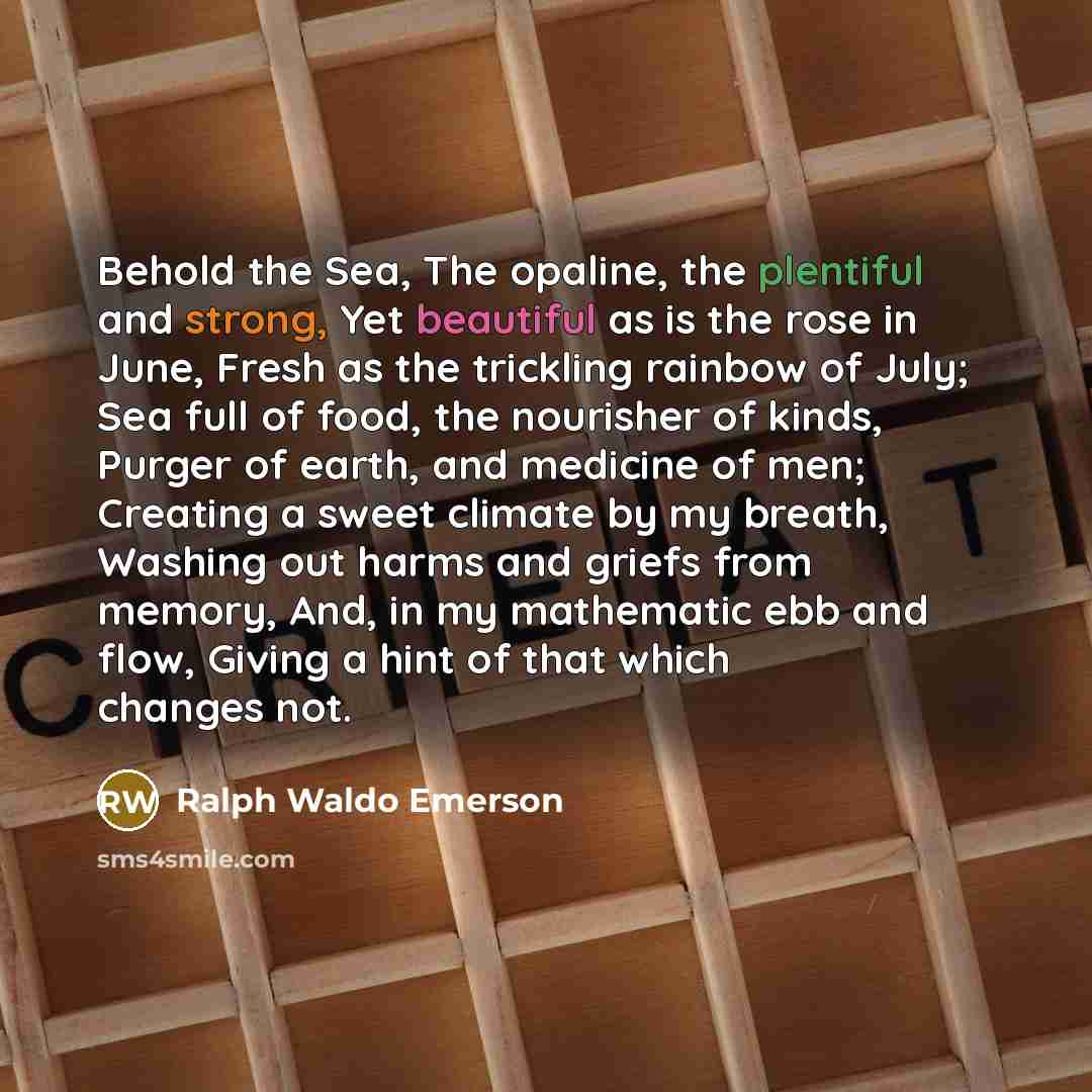 “Behold the Sea, The opaline, the plentiful and strong, Yet…” quote by Ralph Waldo Emerson