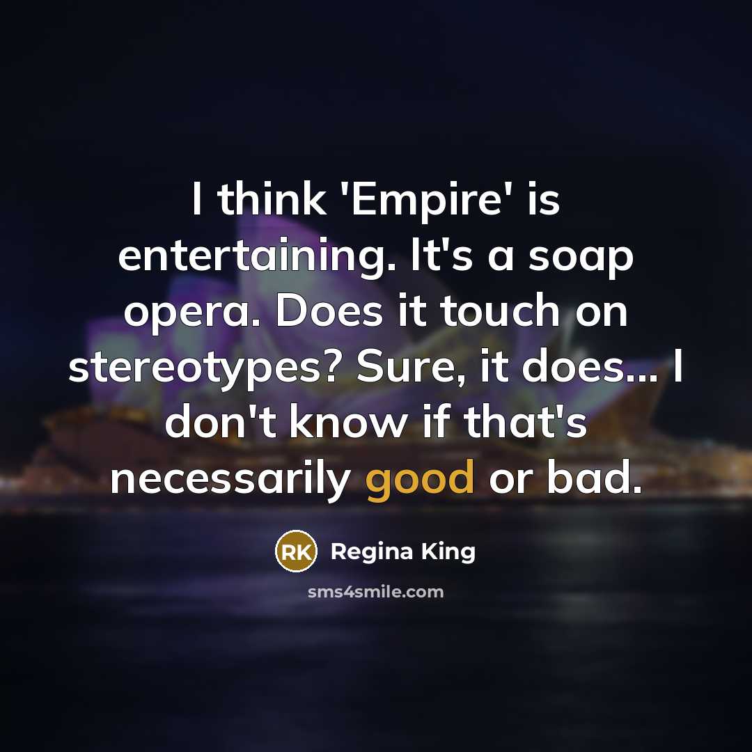 “I think 'Empire' is entertaining. It's a soap opera. Does…” quote by Regina King