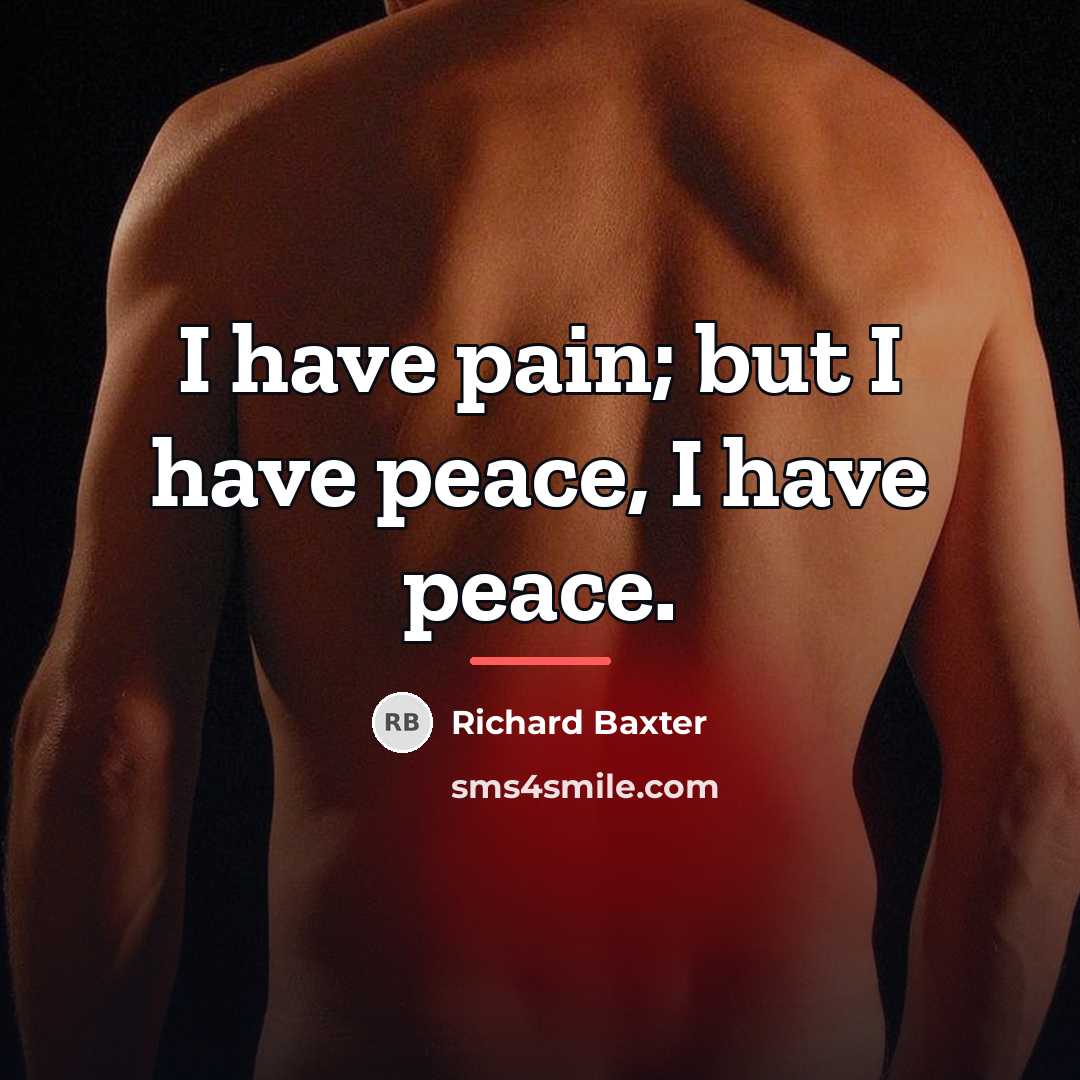 “I have pain; but I have peace, I have peace.…” quote by Richard Baxter