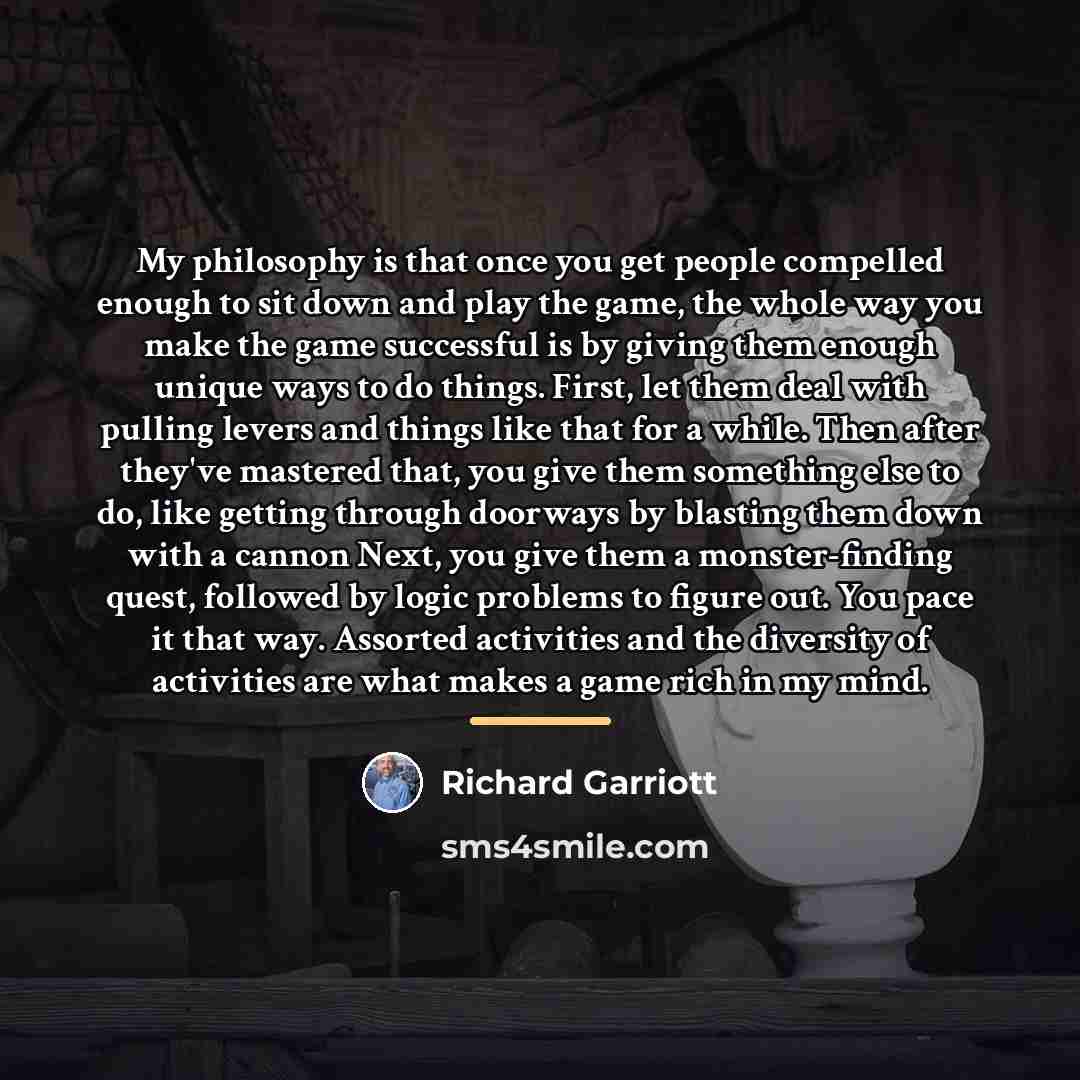 “My philosophy is that once you get people compelled enough…” quote by Richard Garriott