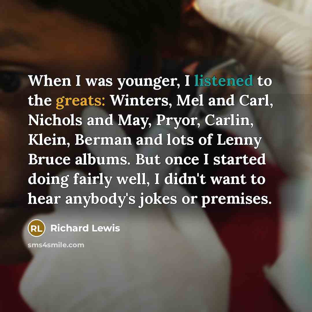 “When I was younger, I listened to the greats: Winters,…” quote by Richard Lewis