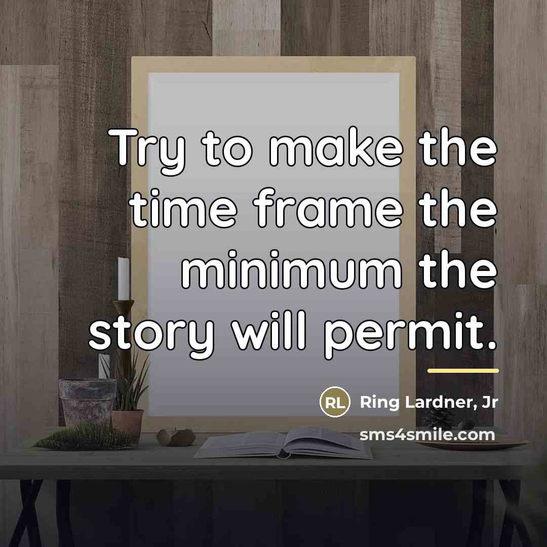 “Try to make the time frame the minimum the story…” quote by Ring Lardner, Jr