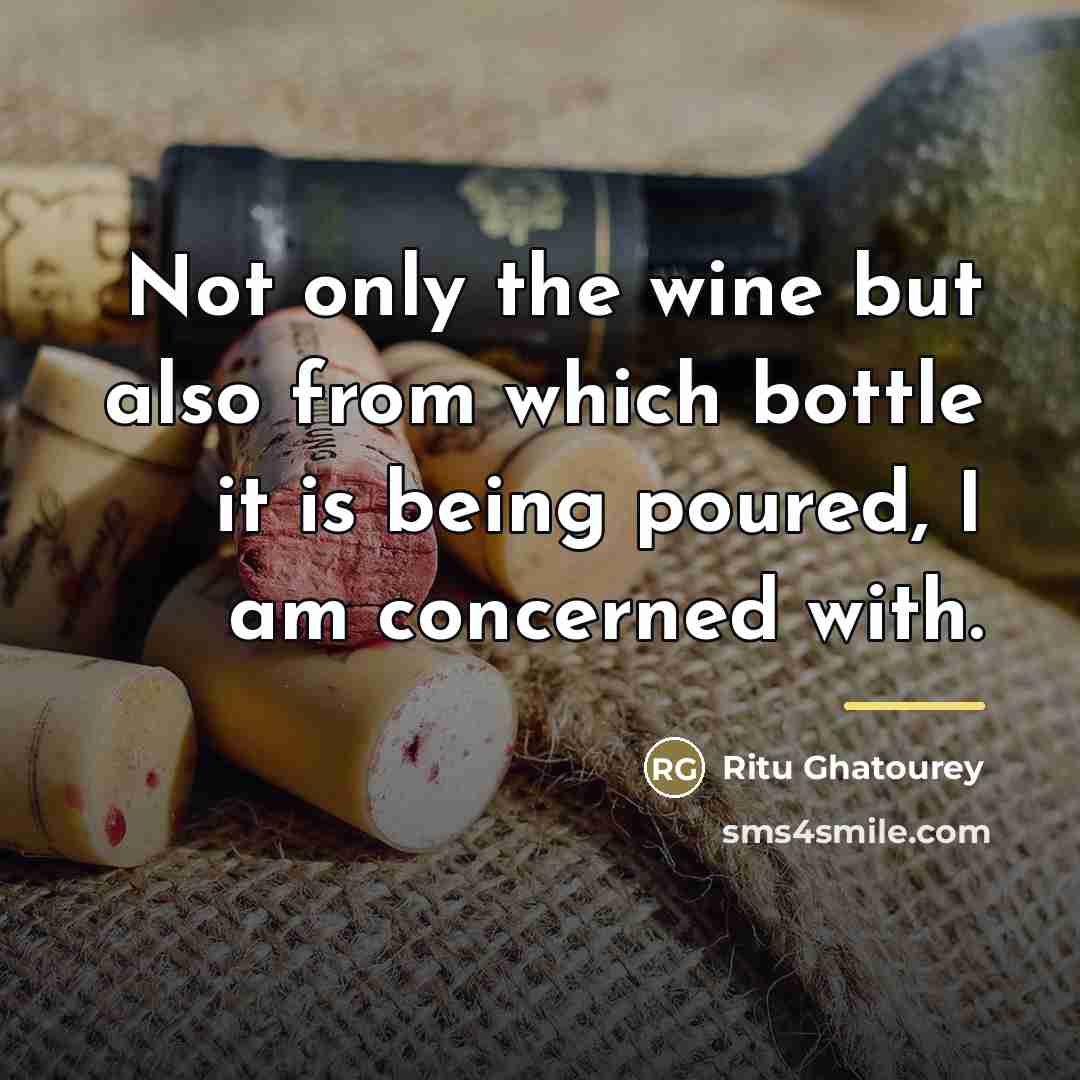 “Not only the wine but also from which bottle it…” quote by Ritu Ghatourey