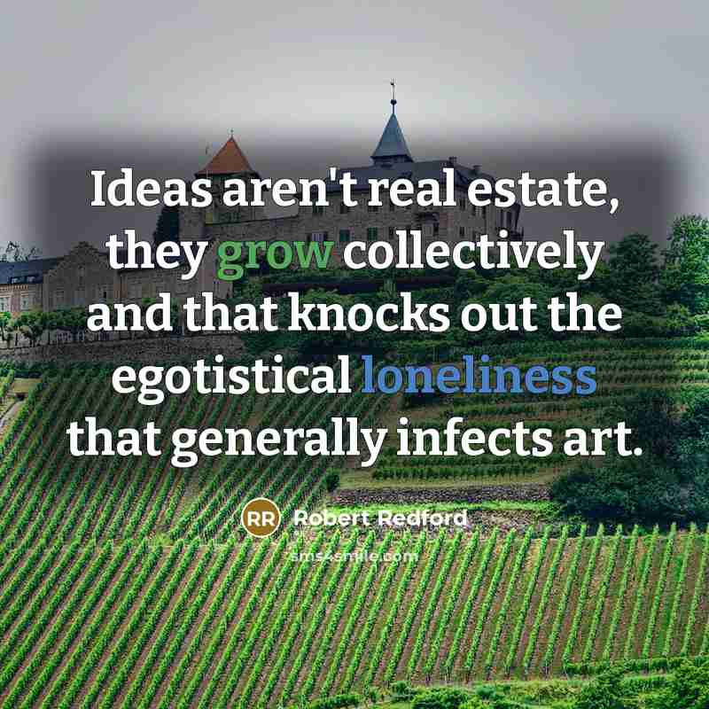 “Ideas aren't real estate, they grow collectively and that knocks…” quote by Robert Redford