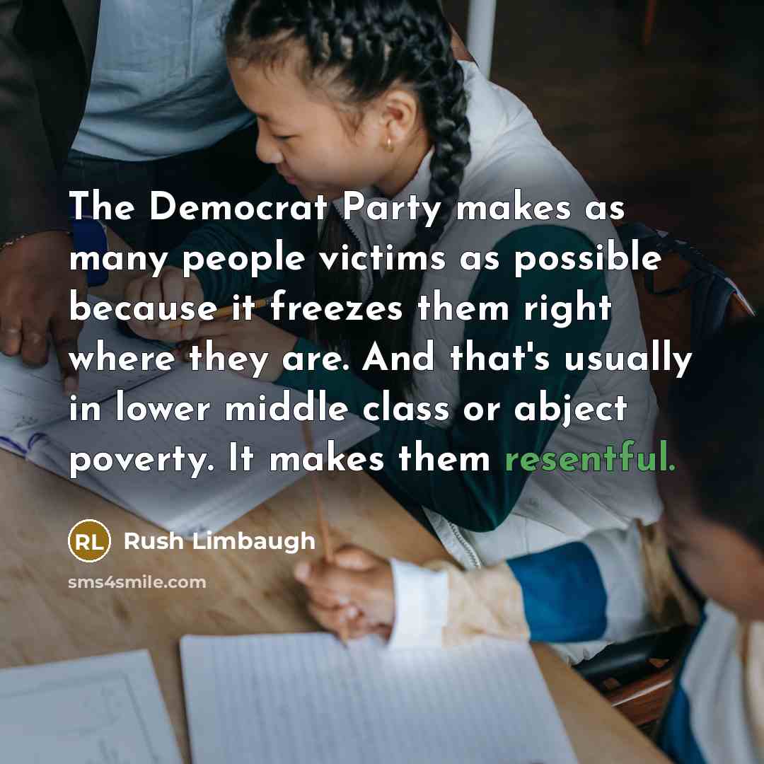 “The Democrat Party makes as many people victims as possible…” quote by Rush Limbaugh