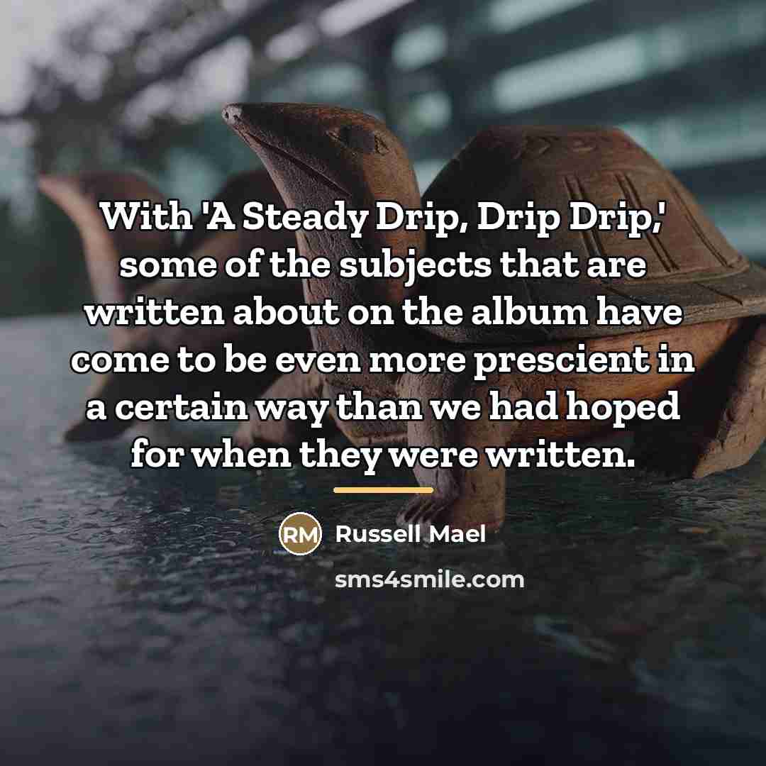 “With 'A Steady Drip, Drip Drip,' some of the subjects…” quote by Russell Mael