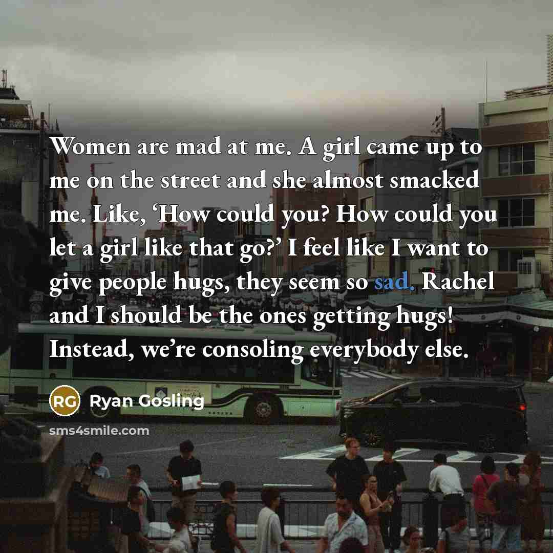 “Women are mad at me. A girl came up to…” quote by Ryan Gosling
