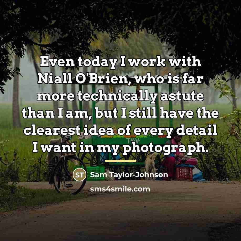 “Even today I work with Niall O'Brien, who is far…” quote by Sam Taylor-Johnson
