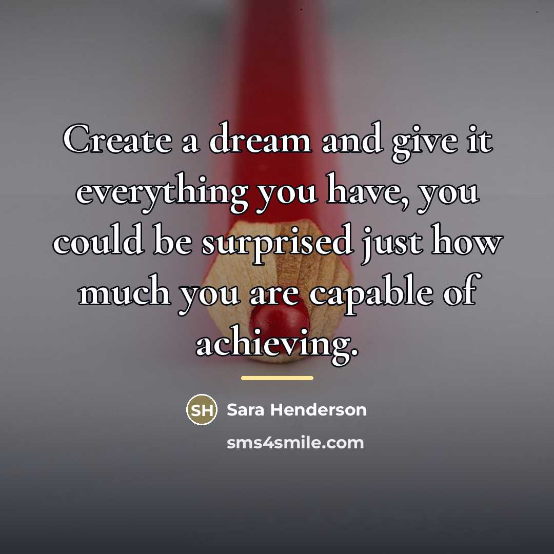 “Create a dream and give it everything you have, you…” quote by Sara Henderson