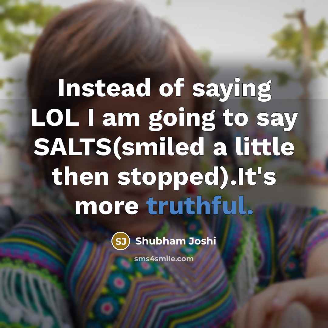 “Instead of saying LOL I am going to say SALTS(smiled…” quote by Shubham Joshi