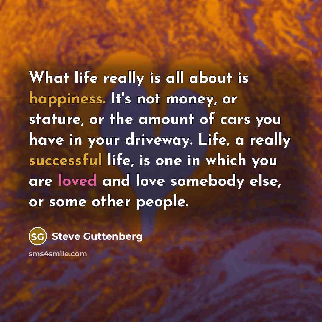 “What life really is all about is happiness. It's not…” quote by Steve Guttenberg