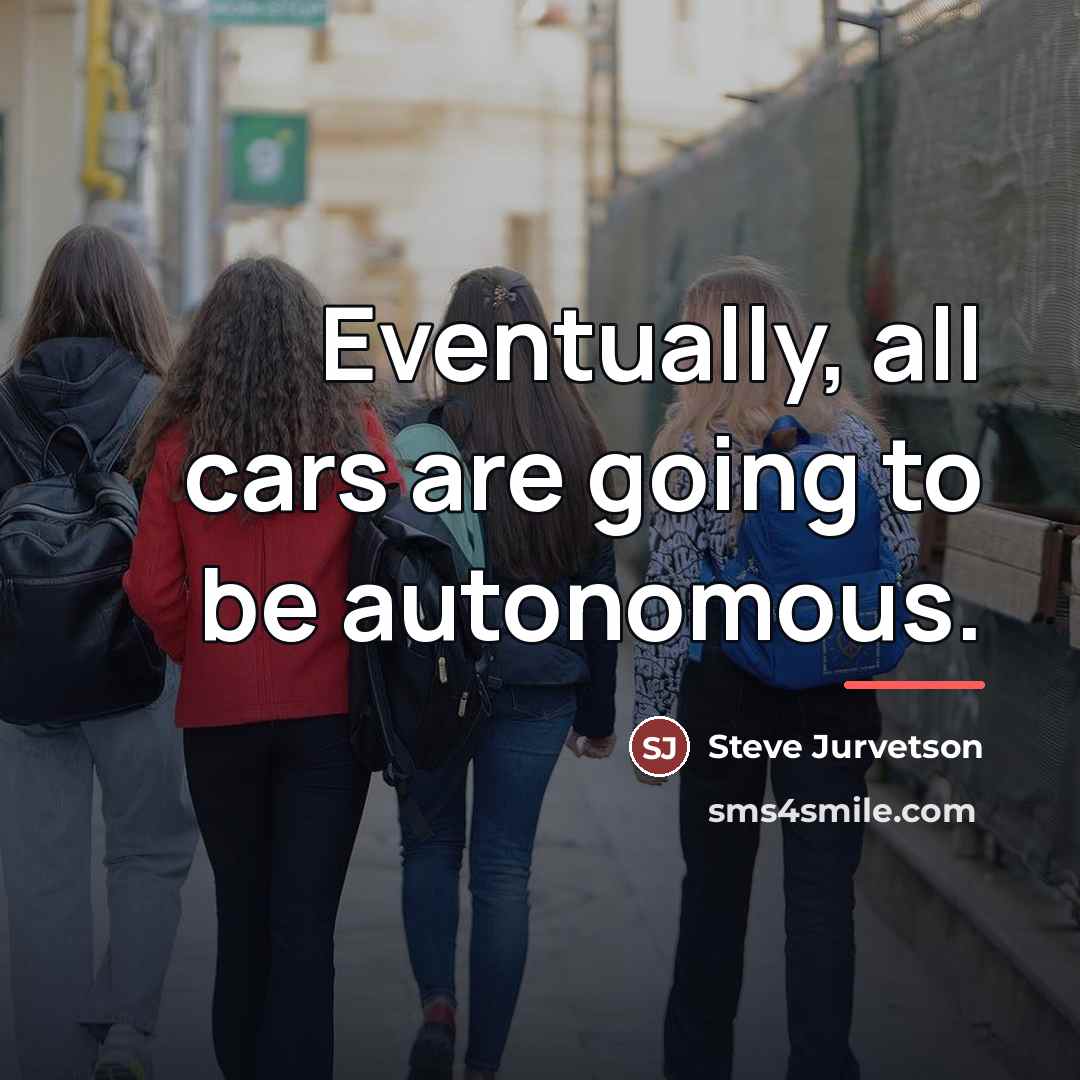 “Eventually, all cars are going to be autonomous.…” quote by Steve Jurvetson