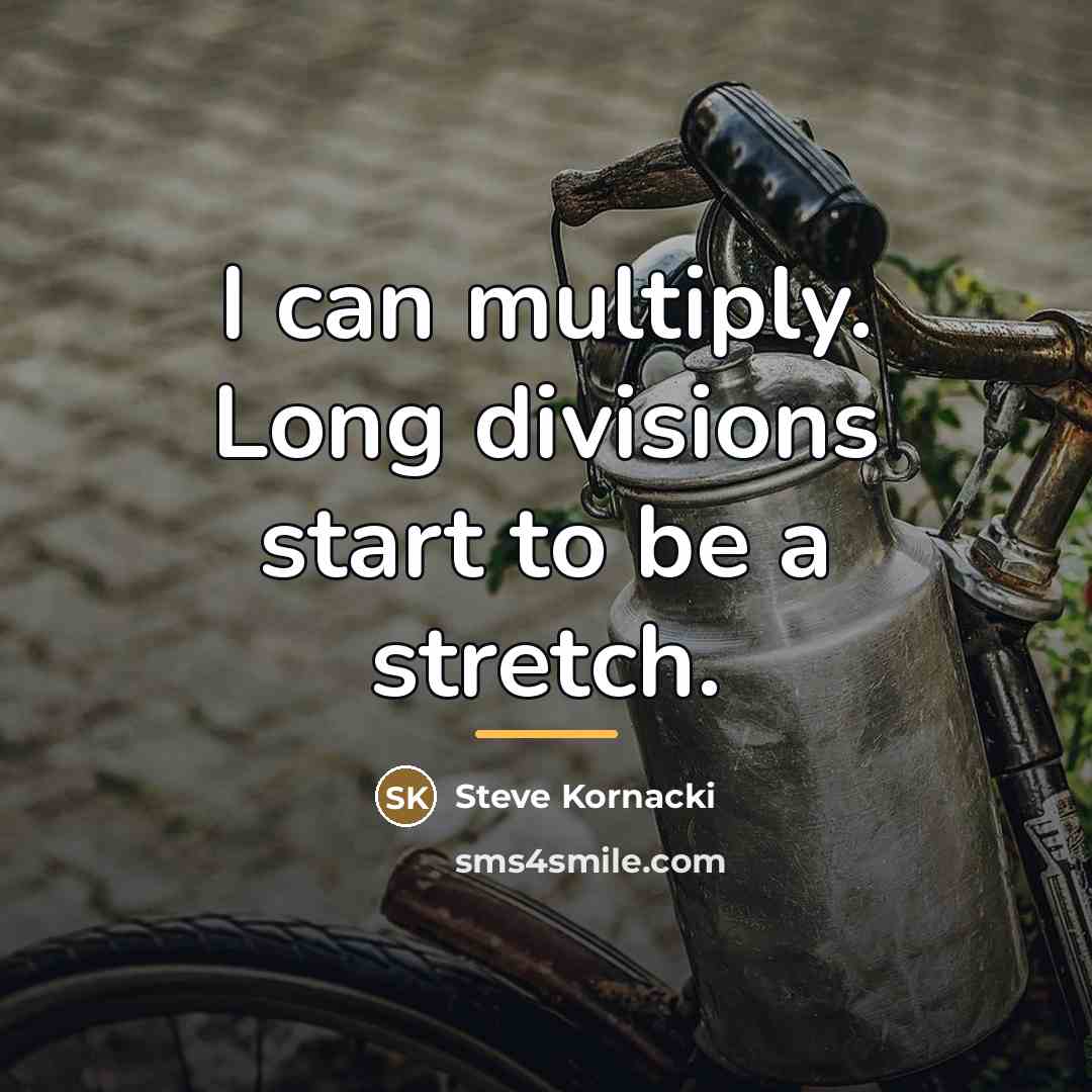 “I can multiply. Long divisions start to be a stretch.…” quote by Steve Kornacki